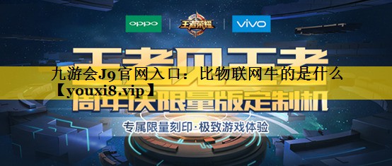 九游会J9官网入口：比物联网牛的是什么
