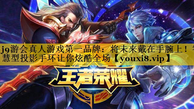 j9游会真人游戏第一品牌：将未来戴在手腕上！智慧型投影手环让你炫酷全场