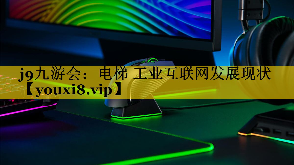 j9九游会：电梯 工业互联网发展现状