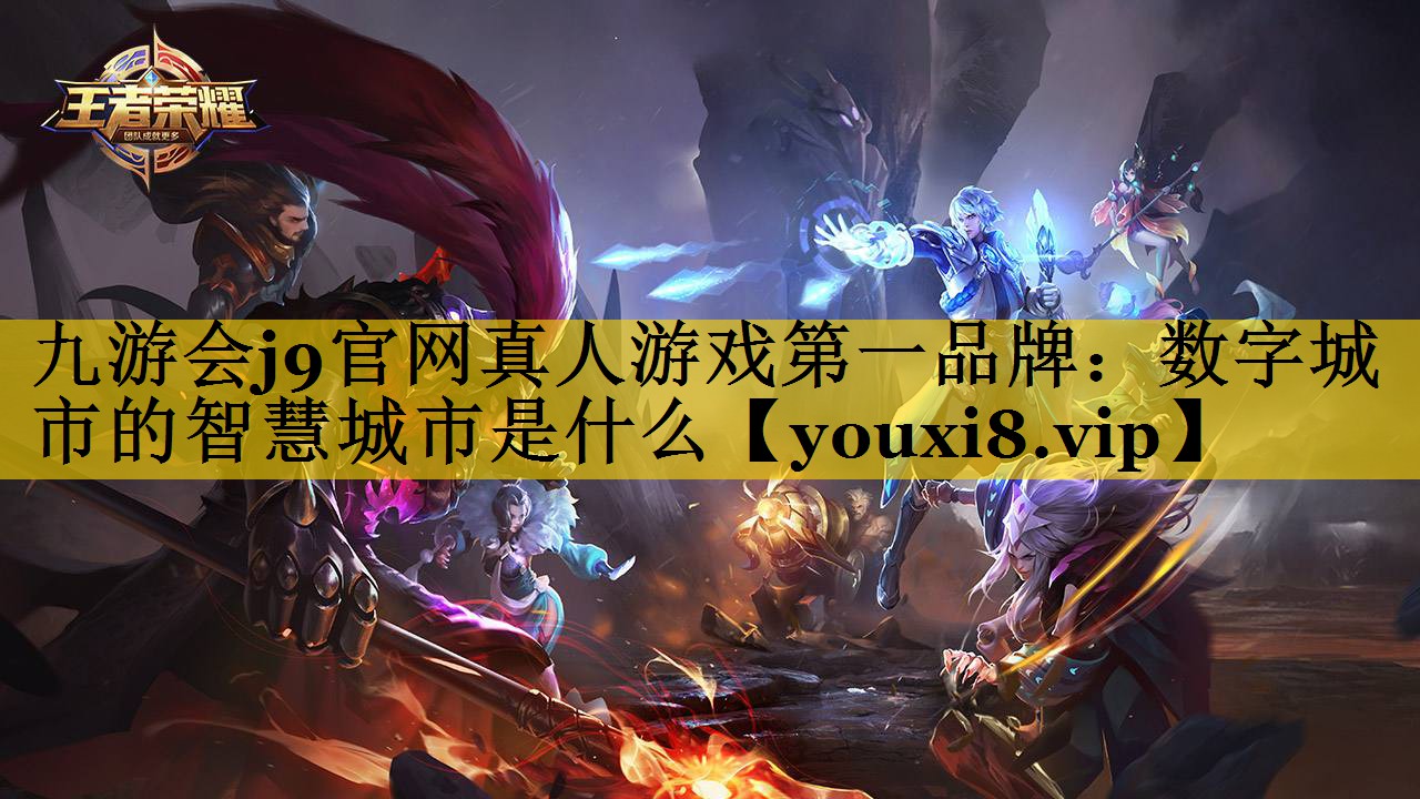 九游会j9官网真人游戏第一品牌：数字城市的智慧城市是什么