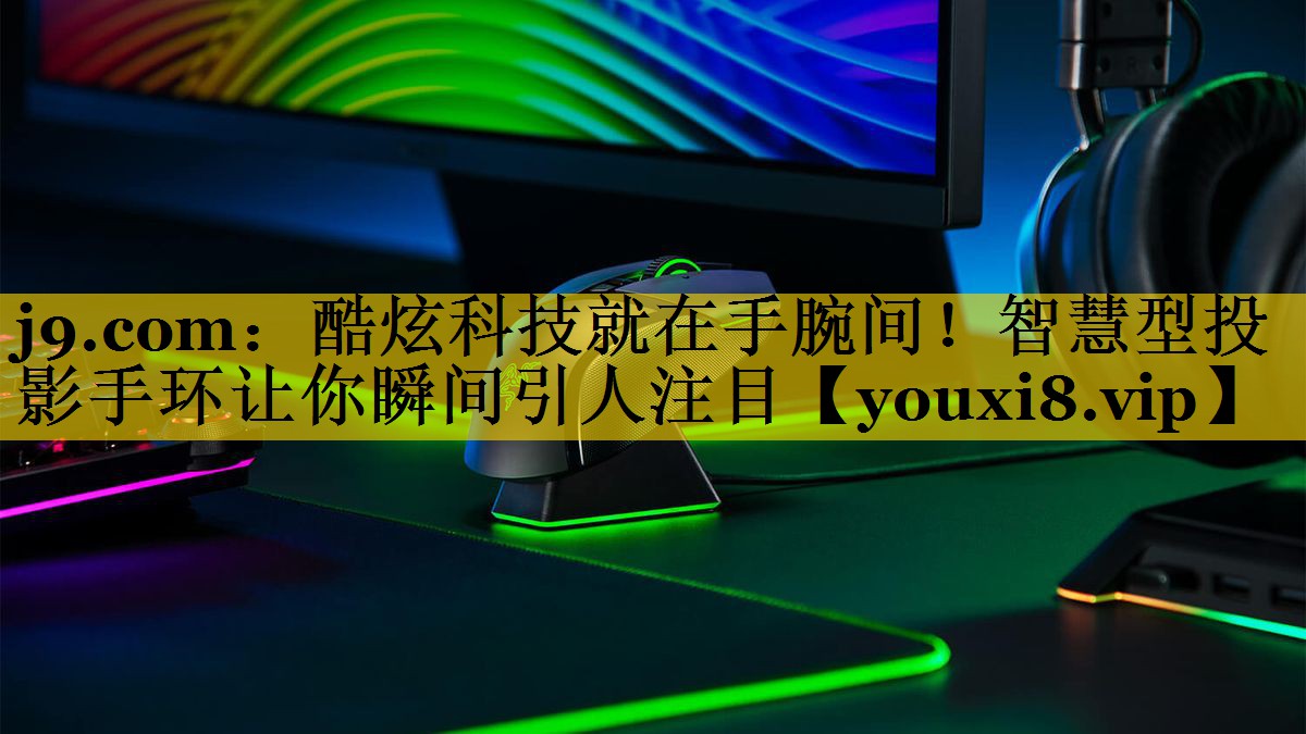 j9.com：酷炫科技就在手腕间！智慧型投影手环让你瞬间引人注目