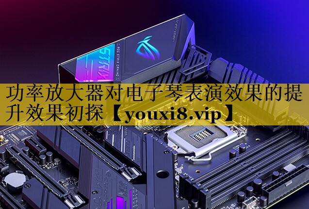 功率放大器对电子琴表演效果的提升效果初探