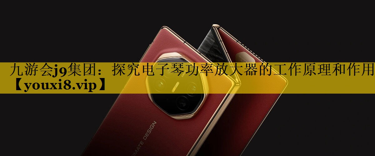 探究电子琴功率放大器的工作原理和作用 探究电子琴功率放大器的工作原理和作用