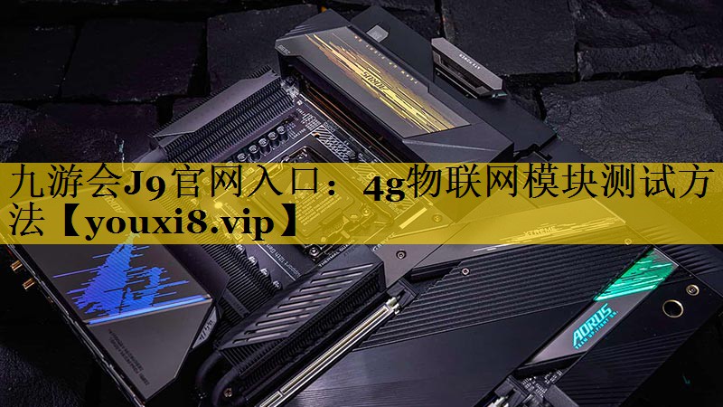 4g物联网模块测试方法 4g物联网模块测试方法