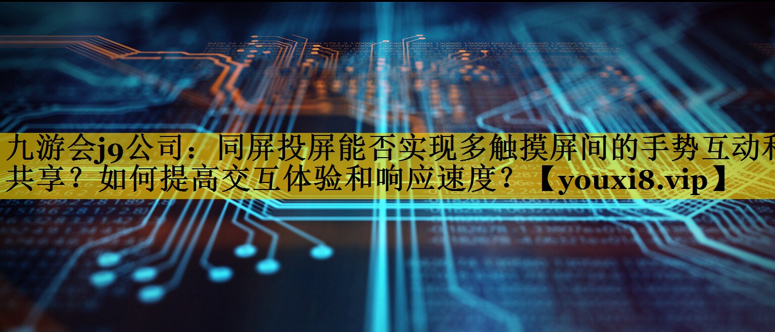 同屏投屏能否实现多触摸屏间的手势互动和共享?如何提高交互体验和响应速度? 同屏投屏能否实现多触摸屏间的手势互动和共享?如何提高交互体验和响应速度?