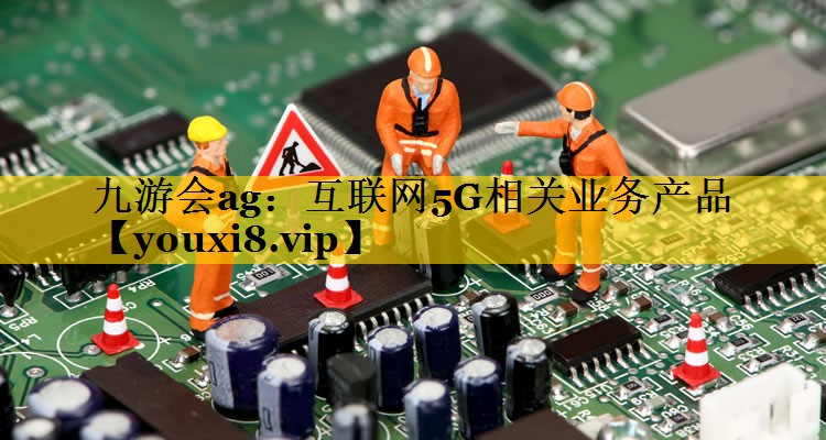 互联网5G相关业务产品 互联网5G相关业务产品