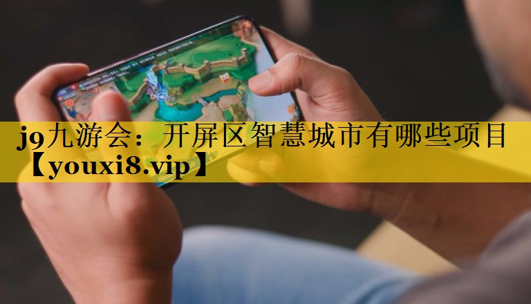 开屏区智慧城市有哪些项目 开屏区智慧城市有哪些项目