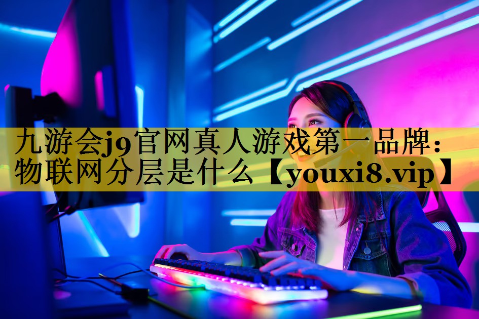 物联网分层是什么 物联网分层是什么