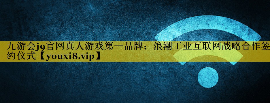 浪潮工业互联网战略合作签约仪式 浪潮工业互联网战略合作签约仪式