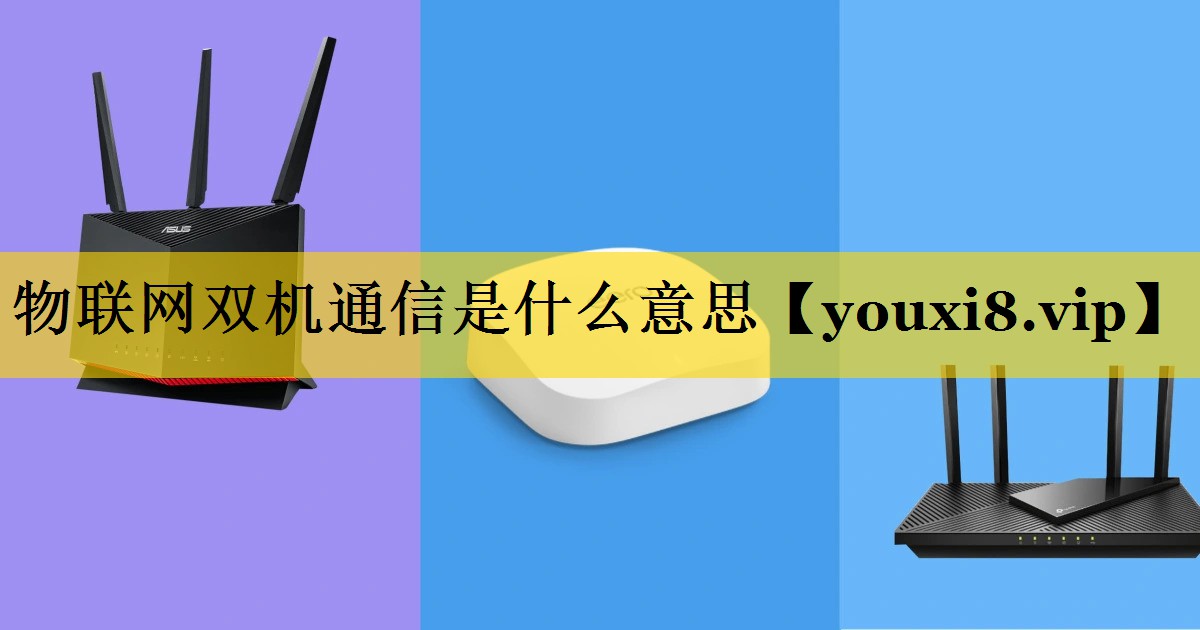物联网双机通信是什么意思 物联网双机通信是什么意思