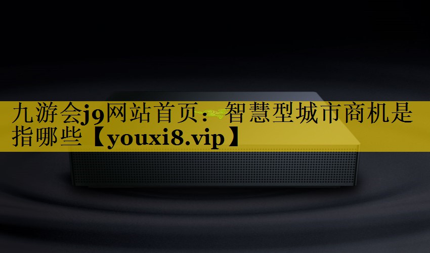 智慧型城市商机是指哪些 智慧型城市商机是指哪些