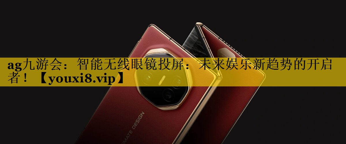 智能无线眼镜投屏:未来娱乐新趋势的开启者! 智能无线眼镜投屏:未来娱乐新趋势的开启者!