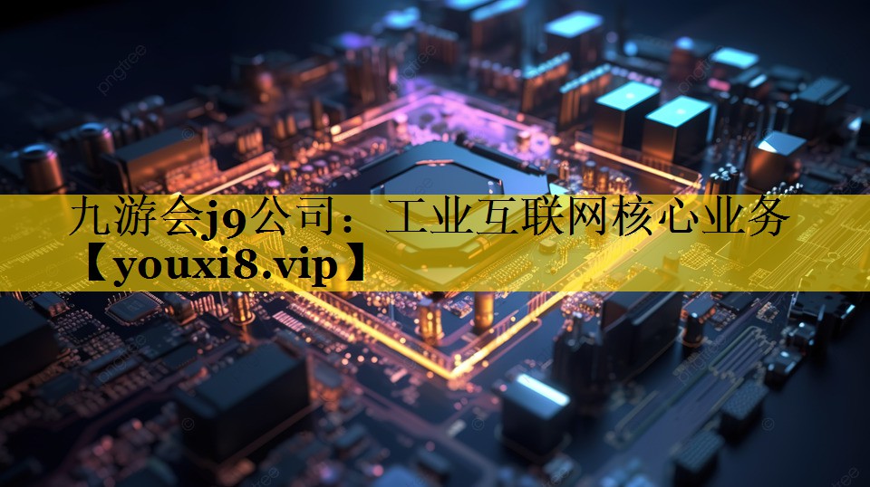 工业互联网核心业务 工业互联网核心业务