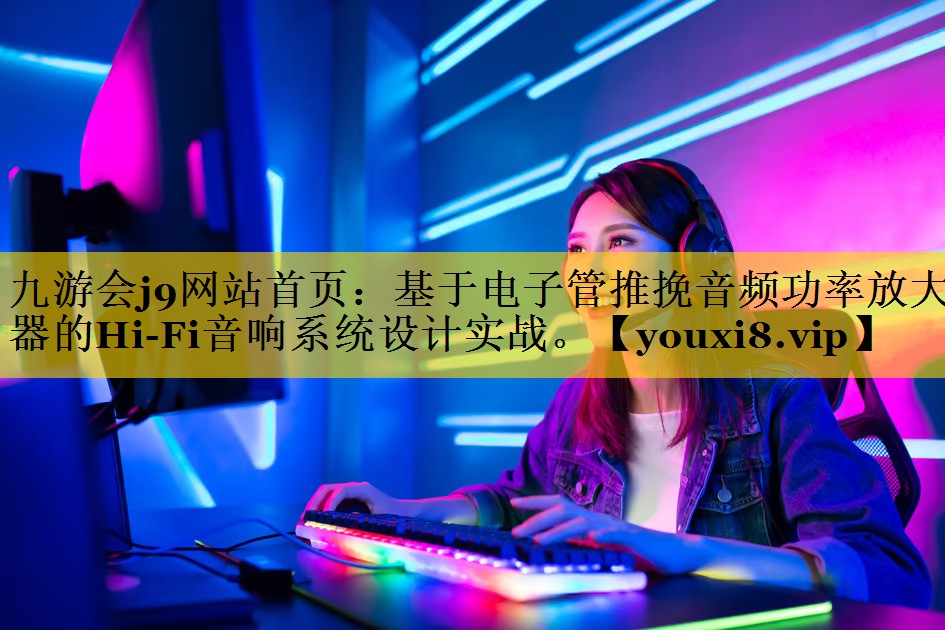 基于电子管推挽音频功率放大器的Hi-Fi音响系统设计实战。 基于电子管推挽音频功率放大器的Hi-Fi音响系统设计实战。