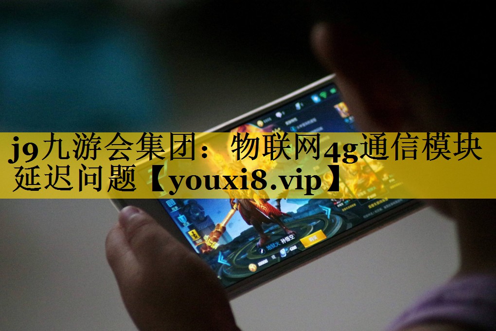物联网4g通信模块延迟问题 物联网4g通信模块延迟问题