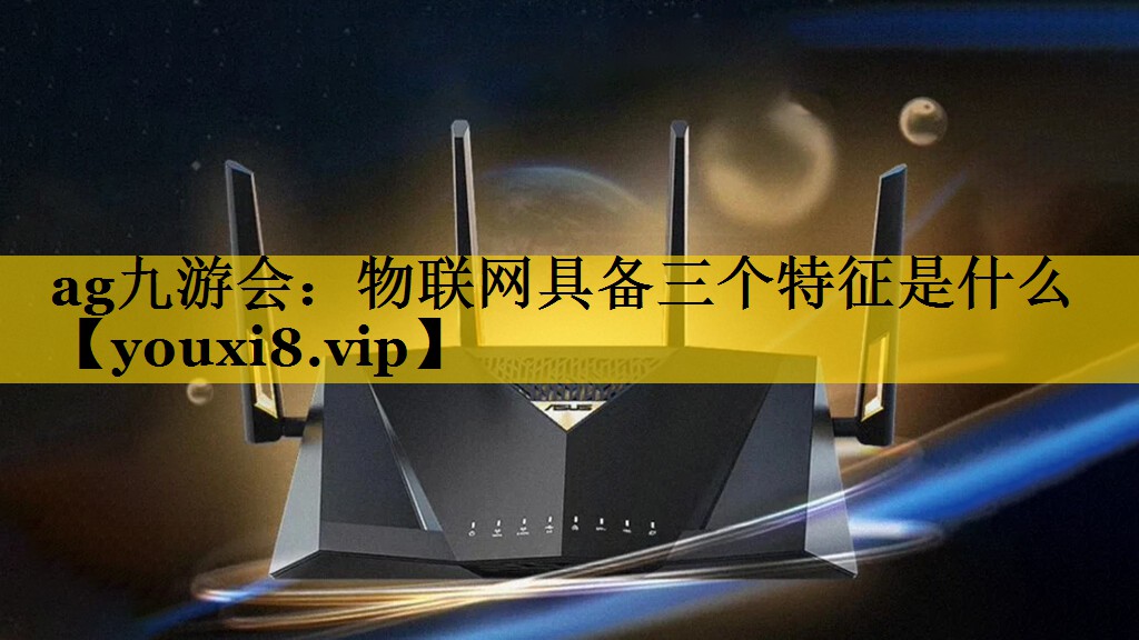 物联网具备三个特征是什么 物联网具备三个特征是什么