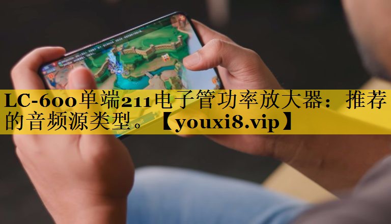 LC-600单端211电子管功率放大器:推荐的音频源类型。 LC-600单端211电子管功率放大器:推荐的音频源类型。