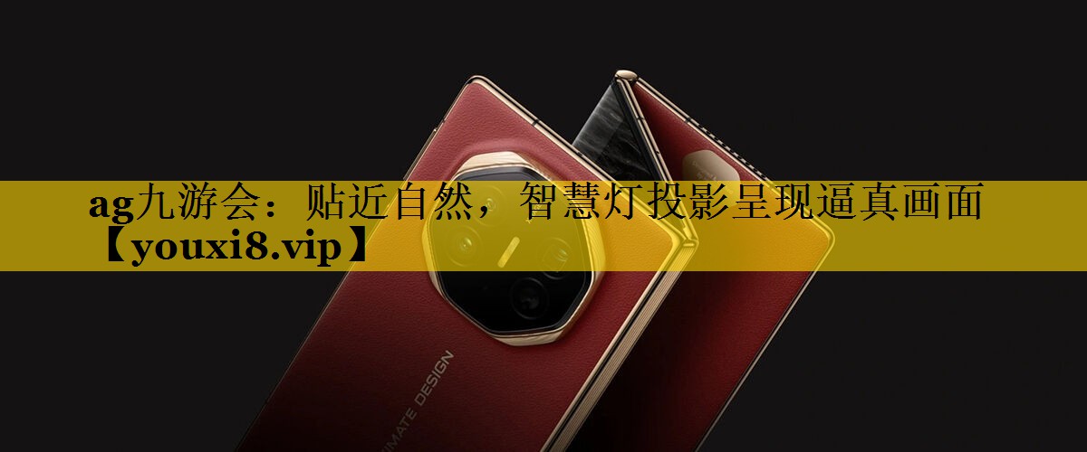 贴近自然,智慧灯投影呈现逼真画面 贴近自然,智慧灯投影呈现逼真画面