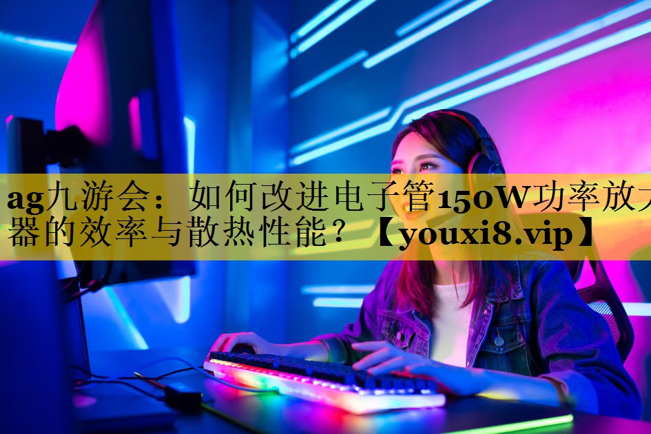 如何改进电子管150W功率放大器的效率与散热性能? 如何改进电子管150W功率放大器的效率与散热性能?