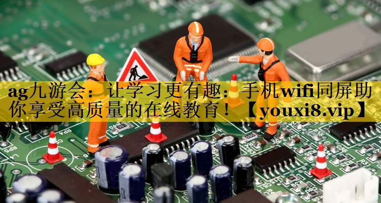 让学习更有趣:手机wifi同屏助你享受高质量的在线教育! 让学习更有趣:手机wifi同屏助你享受高质量的在线教育!