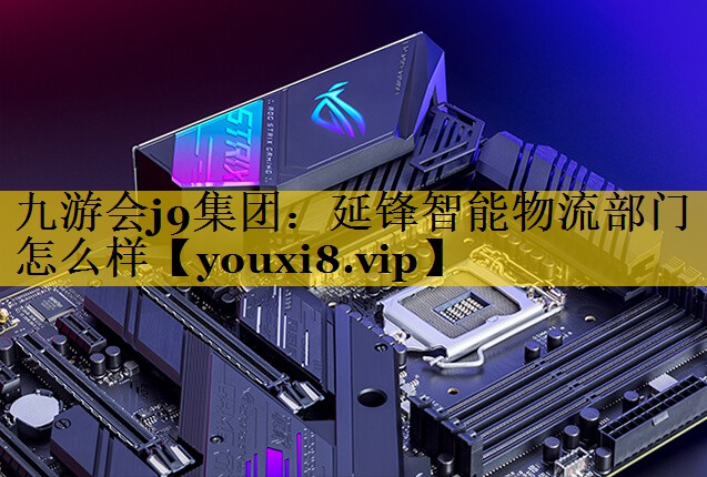 延锋智能物流部门怎么样 延锋智能物流部门怎么样