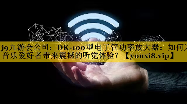 DK-100型电子管功率放大器:如何为音乐爱好者带来震撼的听觉体验? DK-100型电子管功率放大器:如何为音乐爱好者带来震撼的听觉体验?