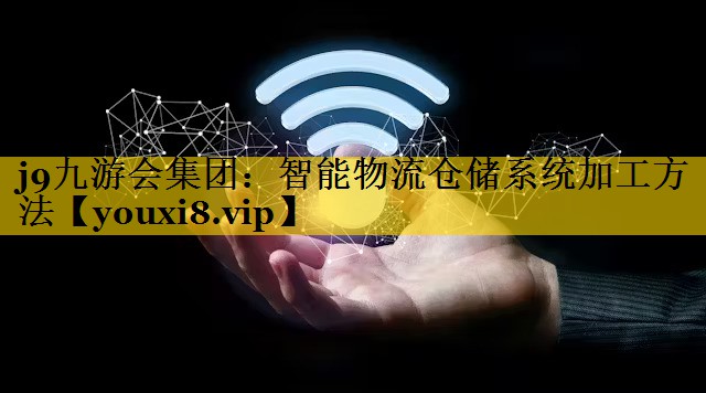 智能物流仓储系统加工方法 智能物流仓储系统加工方法