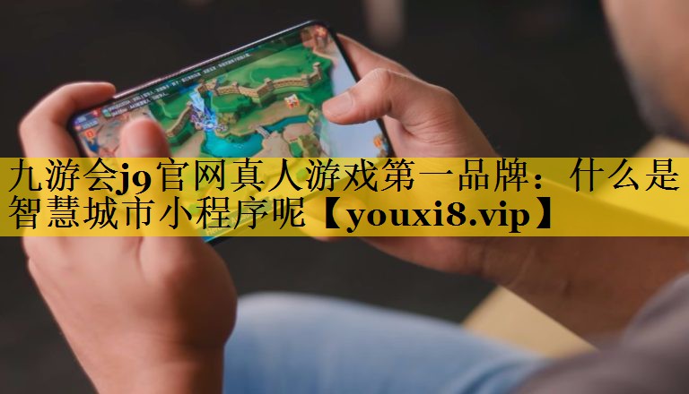 什么是智慧城市小程序呢 什么是智慧城市小程序呢