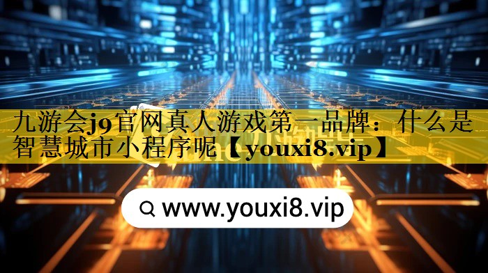 什么是智慧城市小程序呢 什么是智慧城市小程序呢