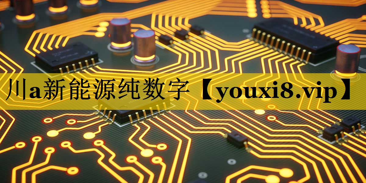 川a新能源纯数字 川a新能源纯数字