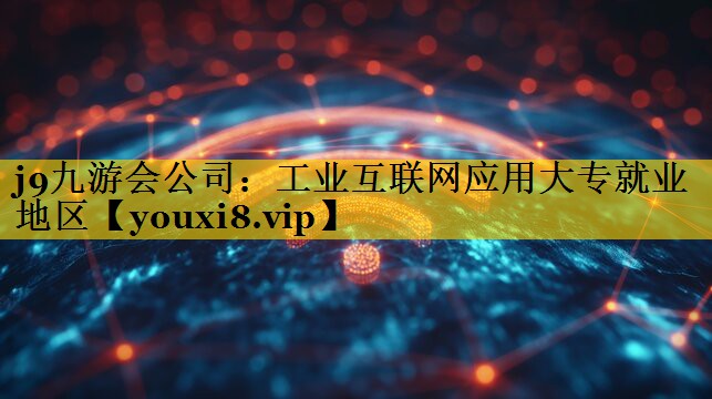 工业互联网应用大专就业地区 工业互联网应用大专就业地区