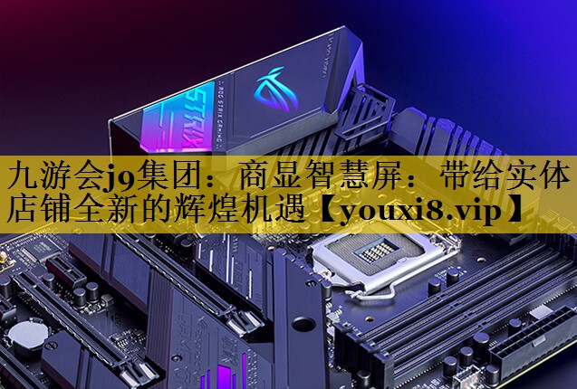 商显智慧屏:带给实体店铺全新的辉煌机遇 商显智慧屏:带给实体店铺全新的辉煌机遇