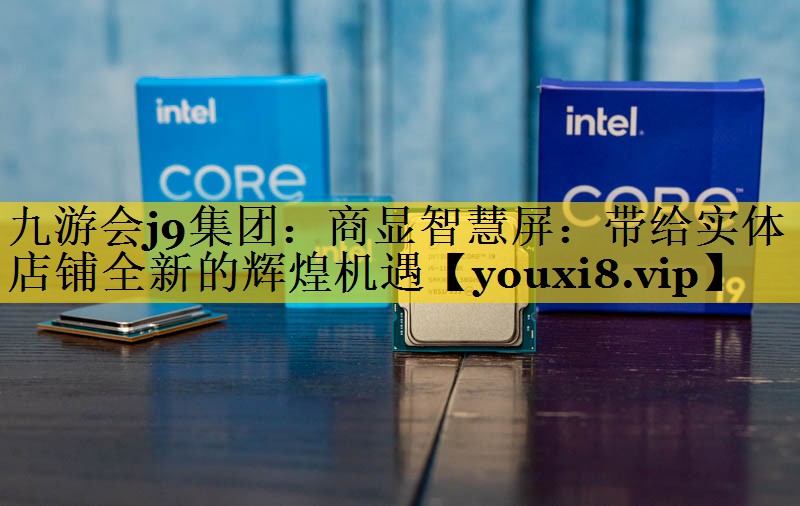 商显智慧屏:带给实体店铺全新的辉煌机遇 商显智慧屏:带给实体店铺全新的辉煌机遇