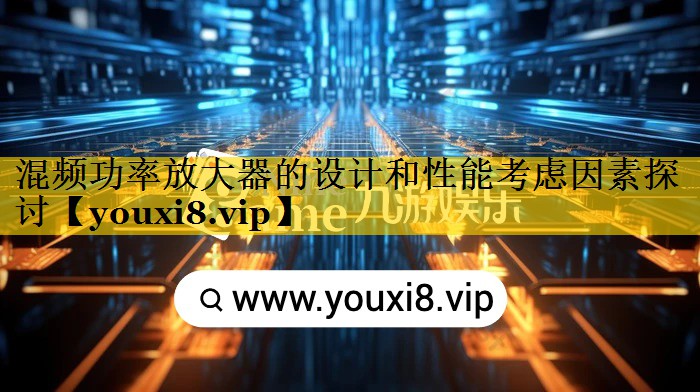 混频功率放大器的设计和性能考虑因素探讨 混频功率放大器的设计和性能考虑因素探讨
