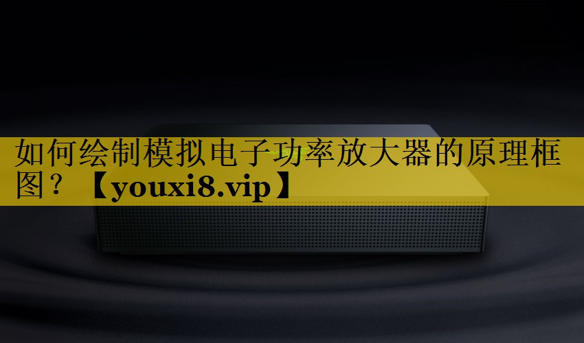 如何绘制模拟电子功率放大器的原理框图? 如何绘制模拟电子功率放大器的原理框图?