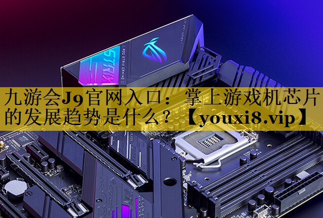 掌上游戏机芯片的发展趋势是什么? 掌上游戏机芯片的发展趋势是什么?