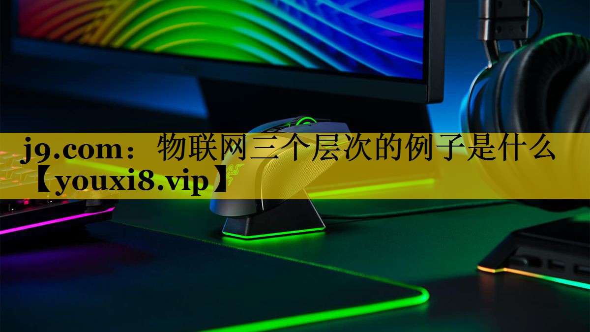 物联网三个层次的例子是什么 物联网三个层次的例子是什么