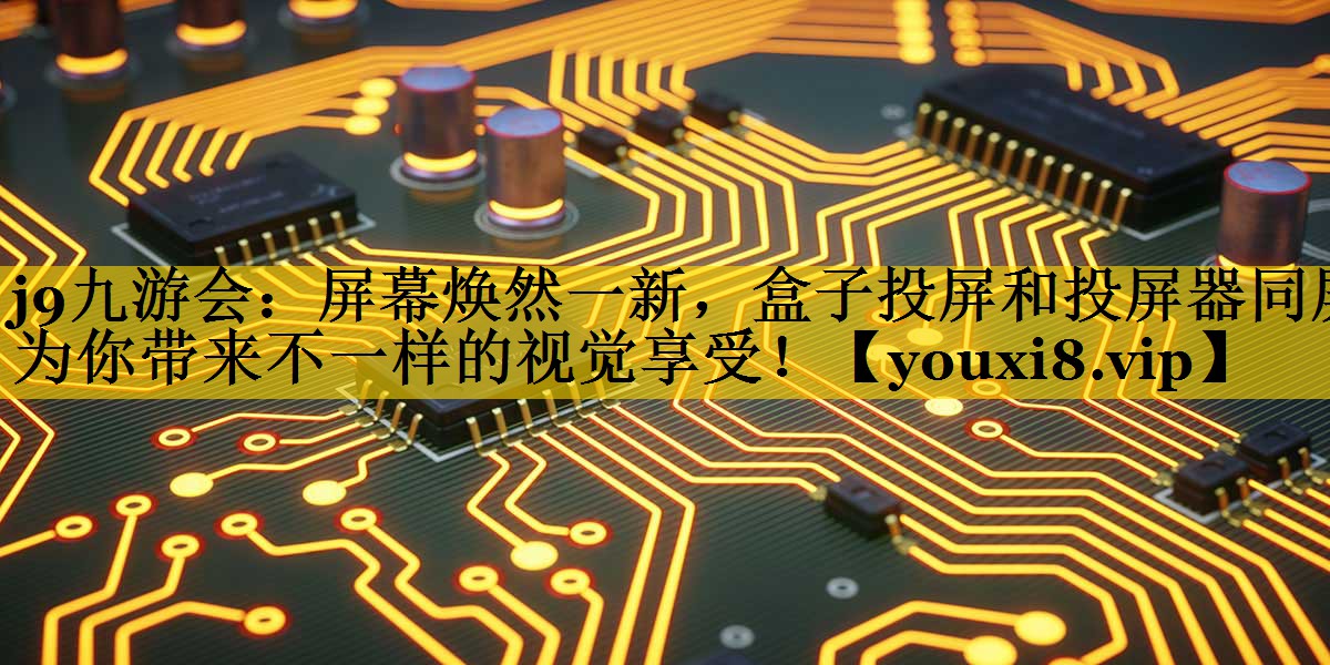屏幕焕然一新，盒子投屏和投屏器同屏为你带来不一样的视觉享受！