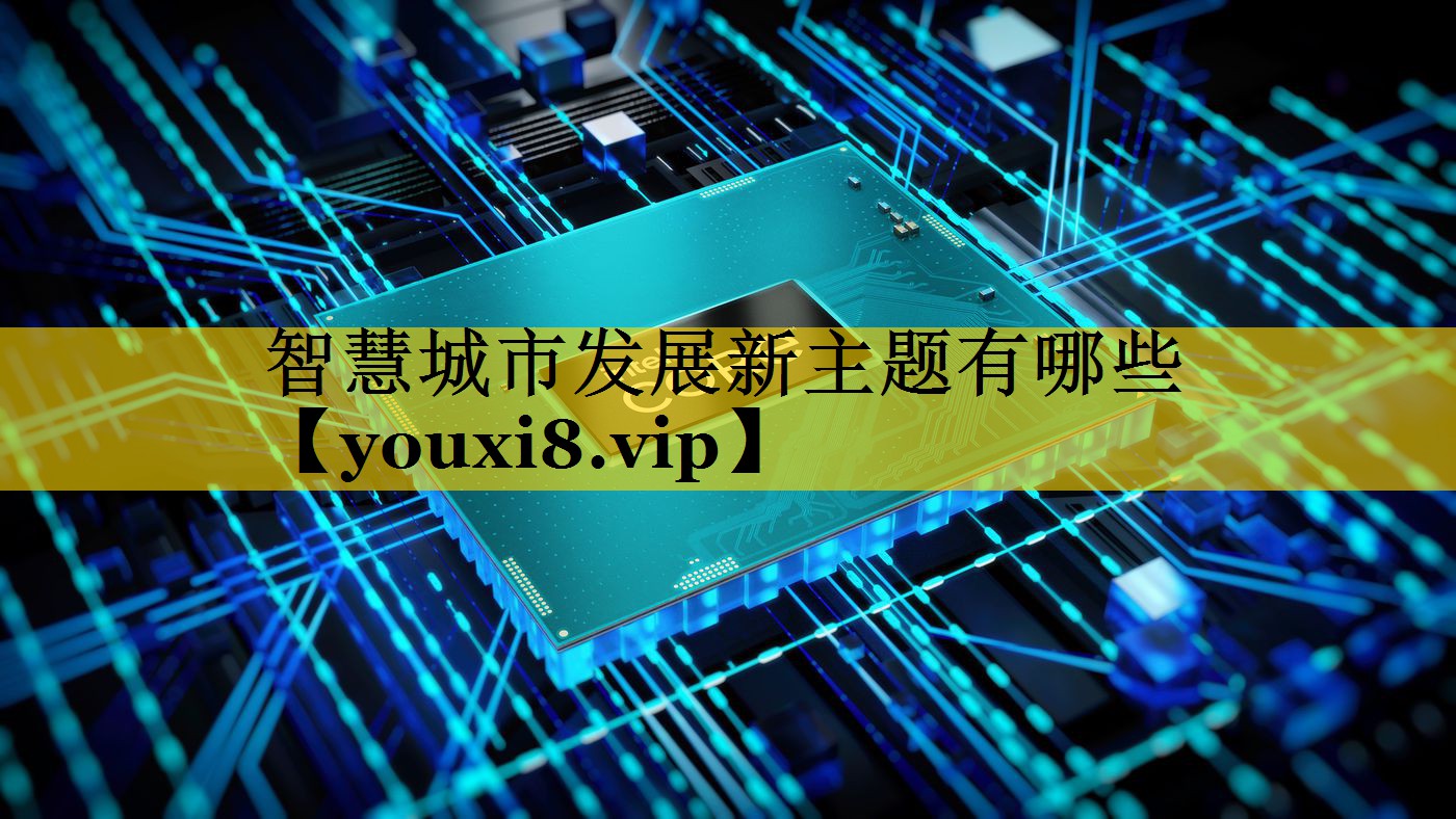 智慧城市发展新主题有哪些 智慧城市发展新主题有哪些