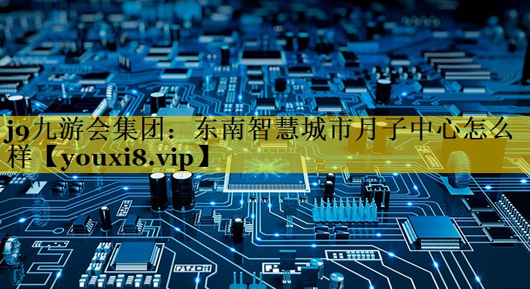 东南智慧城市月子中心怎么样 东南智慧城市月子中心怎么样