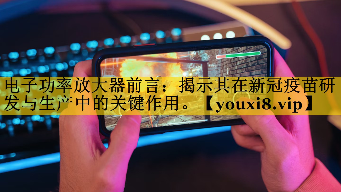 电子功率放大器前言:揭示其在新冠疫苗研发与生产中的关键作用。 电子功率放大器前言:揭示其在新冠疫苗研发与生产中的关键作用。