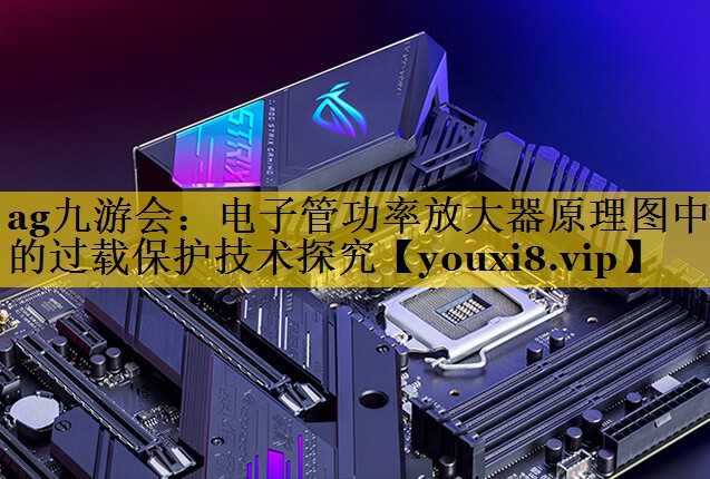 电子管功率放大器原理图中的过载保护技术探究 电子管功率放大器原理图中的过载保护技术探究