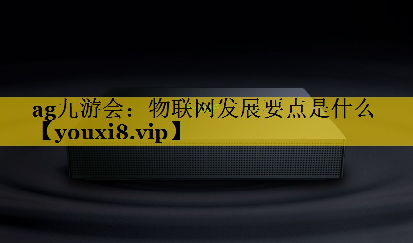 物联网发展要点是什么 物联网发展要点是什么