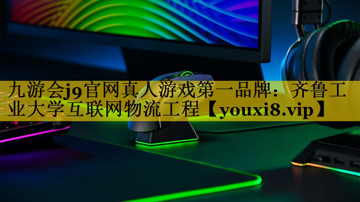 齐鲁工业大学互联网物流工程 齐鲁工业大学互联网物流工程