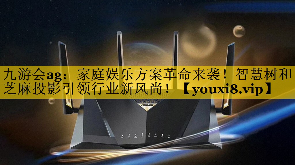 家庭娱乐方案革命来袭!智慧树和芝麻投影引领行业新风尚! 家庭娱乐方案革命来袭!智慧树和芝麻投影引领行业新风尚!