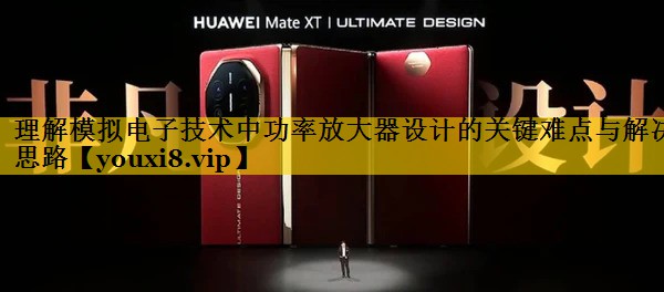 理解模拟电子技术中功率放大器设计的关键难点与解决思路 理解模拟电子技术中功率放大器设计的关键难点与解决思路