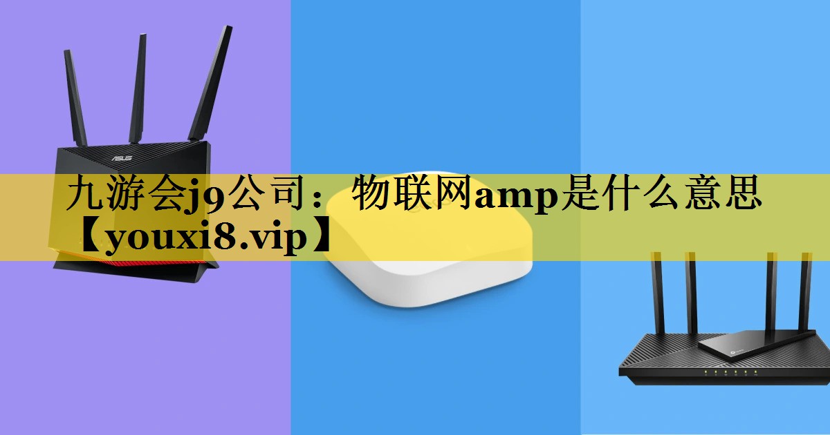 物联网amp是什么意思 物联网amp是什么意思
