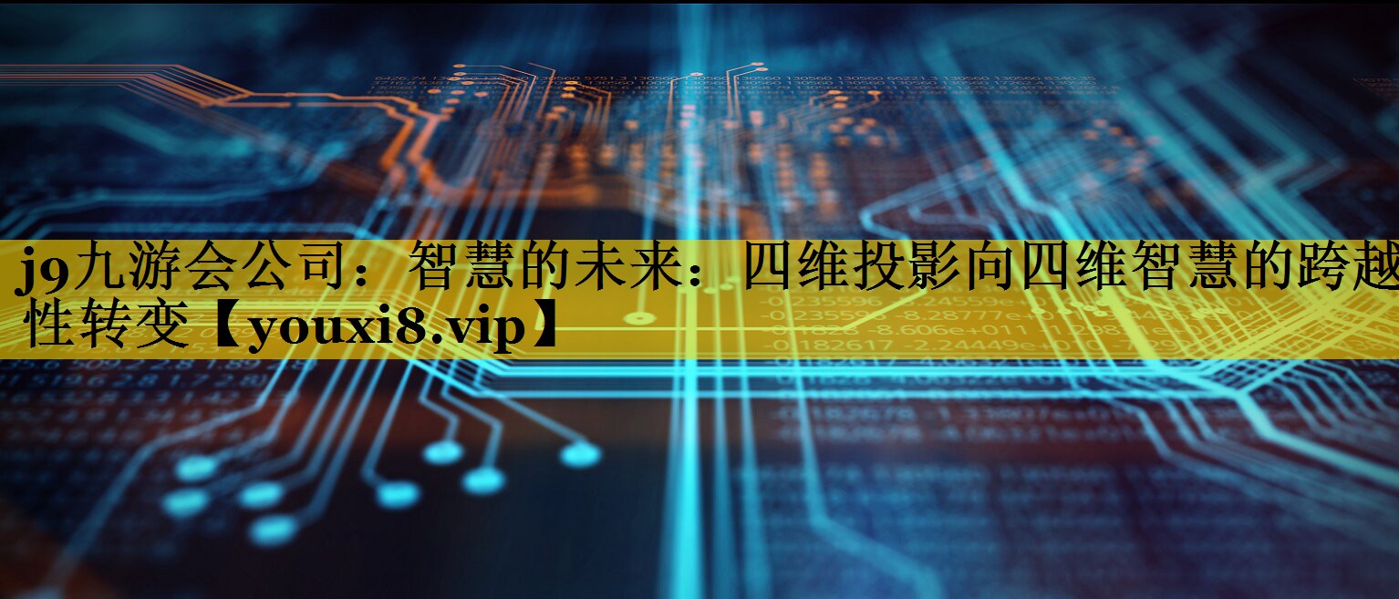 智慧的未来:四维投影向四维智慧的跨越性转变 智慧的未来:四维投影向四维智慧的跨越性转变