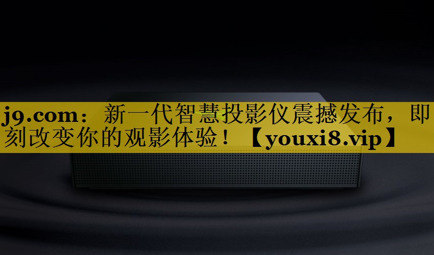新一代智慧投影仪震撼发布,即刻改变你的观影体验! 新一代智慧投影仪震撼发布,即刻改变你的观影体验!
