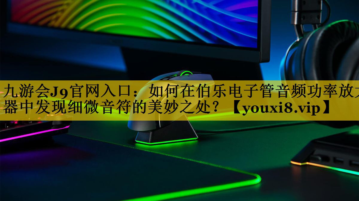 如何在伯乐电子管音频功率放大器中发现细微音符的美妙之处? 如何在伯乐电子管音频功率放大器中发现细微音符的美妙之处?